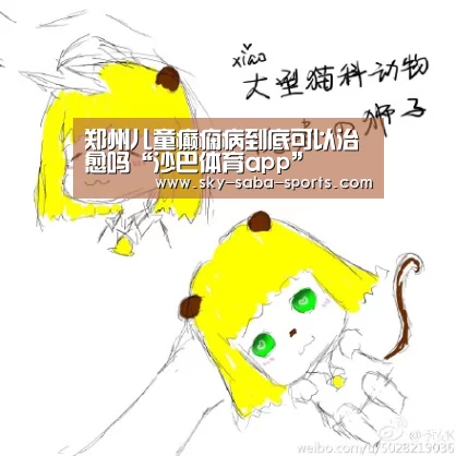 郑州儿童癫痫病到底可以治愈吗“沙巴体育app”(图2) 沙巴体育app