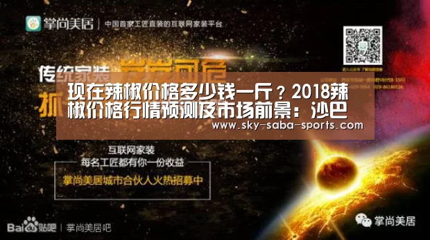 现在辣椒价格多少钱一斤?2018辣椒价格行情预测及市场前景:沙巴体育(图1) 沙巴