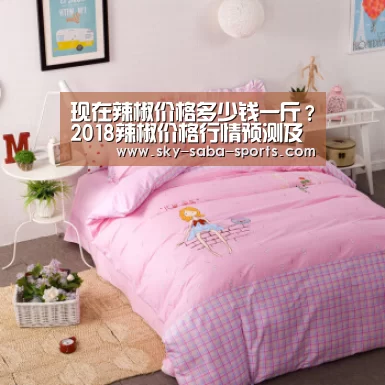 现在辣椒价格多少钱一斤?2018辣椒价格行情预测及市场前景:沙巴体育(图3) 沙巴体育