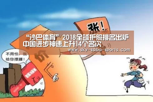 “沙巴体育”2018全球护照排名出炉 中国进步神速上升14个名次(图3) 沙巴